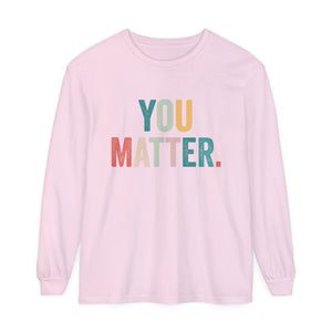 You Matter Long Sleeve T-Shirt You Matter Long Sleeve T-Shirt