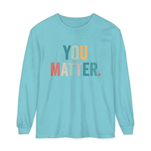 You Matter Long Sleeve T-Shirt You Matter Long Sleeve T-Shirt