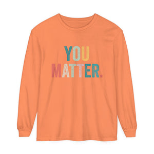 You Matter Long Sleeve T-Shirt You Matter Long Sleeve T-Shirt