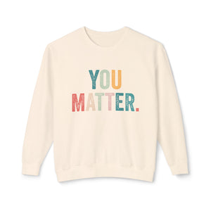 You Matter Sweatshirt You Matter Sweatshirt