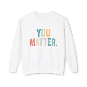 You Matter Sweatshirt You Matter Sweatshirt