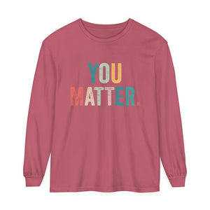 You Matter Long Sleeve T-Shirt You Matter Long Sleeve T-Shirt