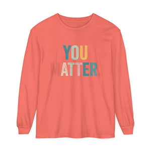 You Matter Long Sleeve T-Shirt You Matter Long Sleeve T-Shirt