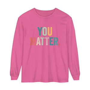You Matter Long Sleeve T-Shirt You Matter Long Sleeve T-Shirt