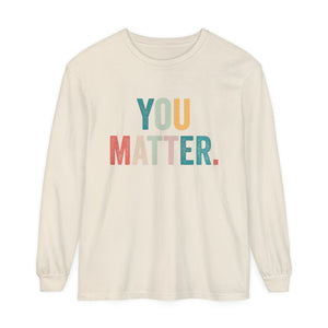 You Matter Long Sleeve T-Shirt You Matter Long Sleeve T-Shirt