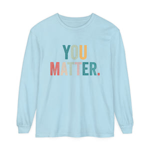 You Matter Long Sleeve T-Shirt You Matter Long Sleeve T-Shirt