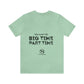Unisex You Can't Be BIG Time PART Time! Tee