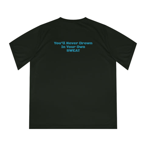 You’ll never drown in your own sweat quote  Moisture Wicking Tee